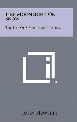 Like Moonlight On Snow: The Life Of Simon Iturri Patino, De Hewlett, John. Editorial Literary Licensing Llc, Tapa Dura En Inglés