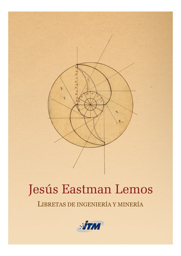 Jesús Eastman: Libretas De Ingeniería Y Minería, De Ana Agudelo. Editorial Itm, Tapa Blanda, Edición 2009 En Español