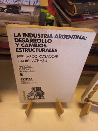 La Industria Argentina Desarrollo Cambios Estructurales