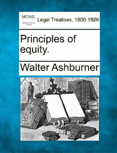 Principles Of Equity., De Ashburner, Walter. Legal Treatises, 1800-1926, Vol. 1. Editorial Gale Making Of Modern Law, Tapa Blanda En Inglés