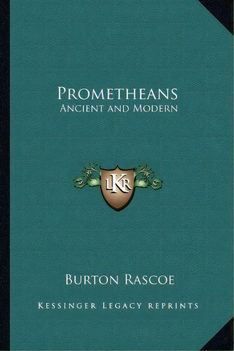 Prometheans : Ancient And Modern, De Burton Rascoe. Editorial Kessinger Publishing, Tapa Blanda En Inglés