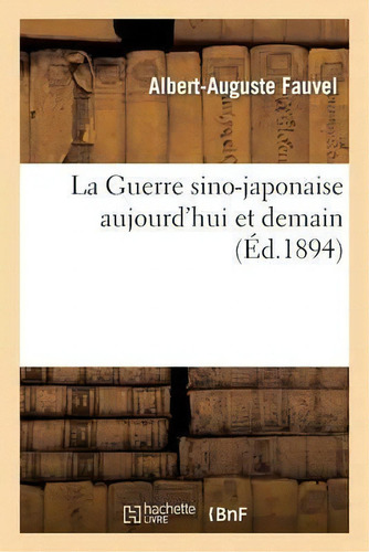 La Guerre Sino-japonaise Aujourd'hui Et Demain, De Fauvel-a-a. Editorial Hachette Livre - Bnf, Tapa Blanda En Francés