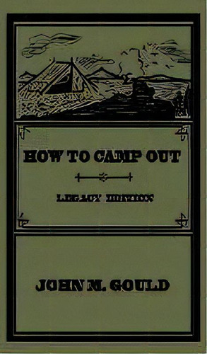 How To Camp Out (legacy Edition) : The Original Classic Handbook On Camping, Bushcraft, And Outdo..., De John M Gould. Editorial Doublebit Press, Tapa Dura En Inglés