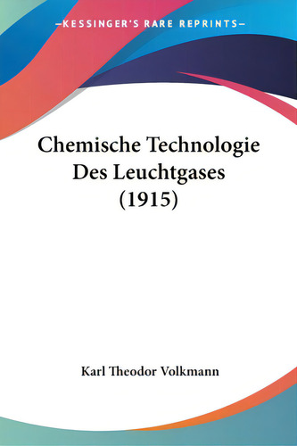 Chemische Technologie Des Leuchtgases (1915), De Volkmann, Karl Theodor. Editorial Kessinger Pub Llc, Tapa Blanda En Inglés