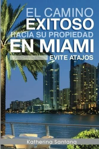 Libro: El Camino Exitoso Hacia Su Propiedad En Miami: Evite 