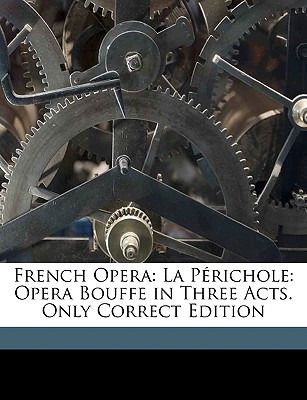 Libro French Opera: La Perichole: Opera Bouffe In Three A...
