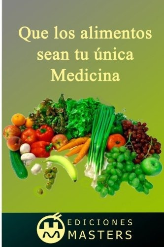 Que Los Alimentos Sean Tu Nica Medicina, De Adolfo Perez Agusti. Editorial Createspace Independent Publishing Platform, Tapa Blanda En Español