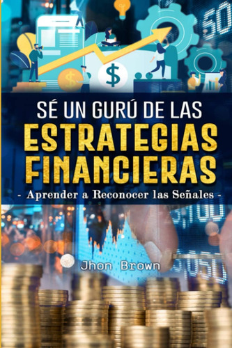 Libro: Sé Un Gurú De Las Estrategias Financieras: Aprender A