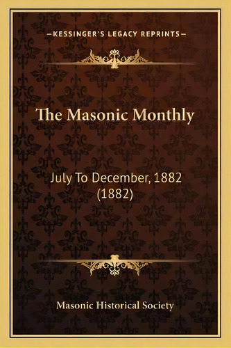 The Masonic Monthly : July To December, 1882 (1882), De Masonic Historical Society. Editorial Kessinger Publishing, Tapa Blanda En Inglés