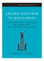 Comprar ¿quien Sostiene Tu Escalera?: La Decisión Más Importante Del Liderazgo, Seleccionar Tus Líderes, De Samuel R Chand. Principios Del Éxito, Vol. 1. Editorial Whitaker House, Tapa Blanda En Español, 2024