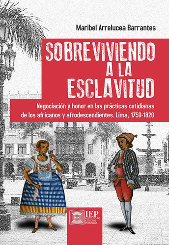 Sobreviviendo A La Esclavitud, De Maribelarrelucea Barrantes. Editorial Instituto De Estudios Peruanos (iep), Tapa Blanda En Español, 2018