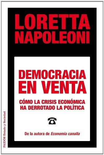 Democracia En Venta: Cómo La Crisis Económica Ha Derrotado, De Loretta Napoleoni., Vol. 0. Editorial Paidós, Tapa Blanda En Español, 2013