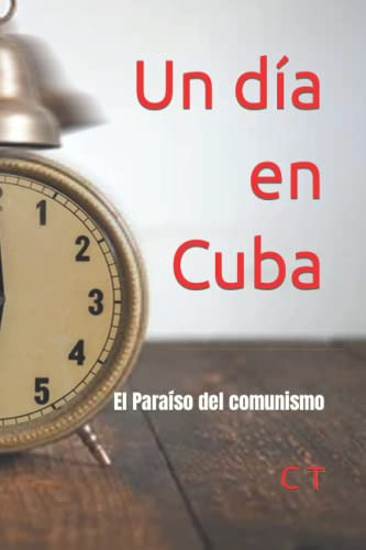Un Dia En Cuba.: El Paraiso Del Comunismo. (spanish Edition)