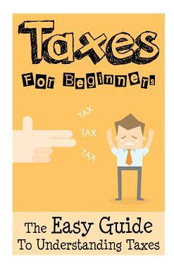 Libro Taxes : Taxes For Beginners - The Easy Guide To Und...
