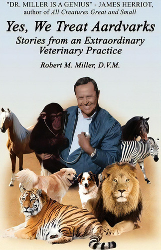 Yes, We Treat Aardvarks - Stories From An Extraordinary Veterinary Practice, De Robert M. Miller. Editorial Robert M Miller Communications, Tapa Blanda En Inglés