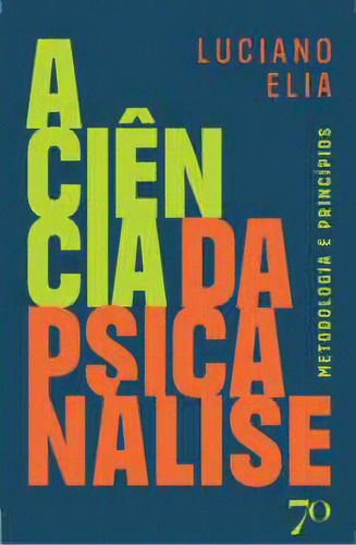 A Ciência Da Psicanálise: Metodologia E Princípios, De Elia, Luciano. Editora Edições 70, Capa Mole Em Português, 2023