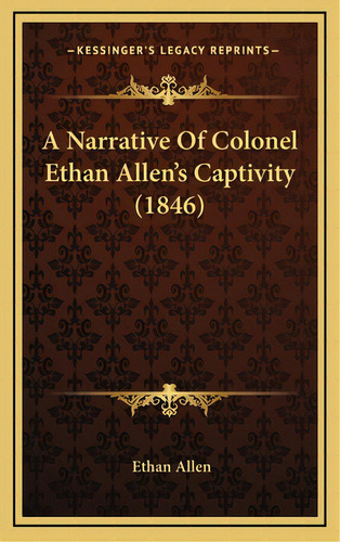 A Narrative Of Colonel Ethan Allen's Captivity (1846), De Allen, Ethan. Editorial Kessinger Pub Llc, Tapa Dura En Inglés