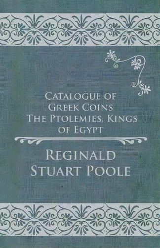 Catalogue Of Greek Coins - The Ptolemies, Kings Of Egypt, De Reginald Stuart Poole. Editorial Read Books, Tapa Blanda En Inglés, 2017