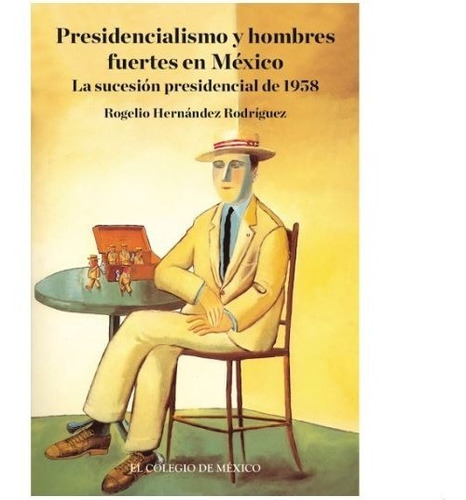 Presidencialismo Y Hombres Fuertes En México