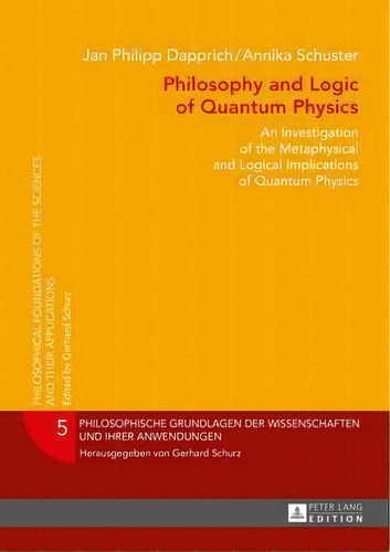 Philosophy And Logic Of Quantum Physics, De Jan Philipp Dapprich. Editorial Peter Lang Ag, Tapa Dura En Inglés