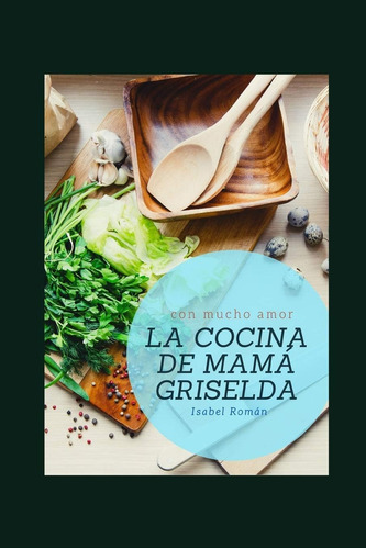 Libro: La Cocina De Mama Griselda: Recetas Con Mucho Amor (s