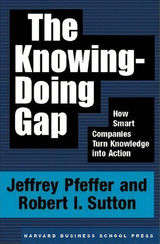 The Knowing-doing Gap : How Smart Companies Turn Knowledge Into Action, De Jeffrey Pfeffer. Editorial Harvard Business Review Press, Tapa Dura En Inglés