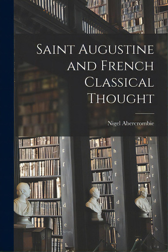 Saint Augustine And French Classical Thought, De Abercrombie, Nigel. Editorial Hassell Street Pr, Tapa Blanda En Inglés