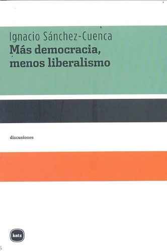 Mas Democracia , Menos Liberalismo - Igna Sanchez-cuenca 