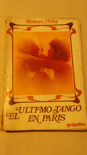 El Ultimo Tango En Paris. Robert Alley. Grijalbo Editor. 