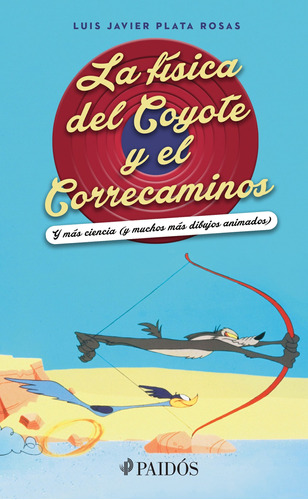 La física del Coyote y el Correcaminos: Y más ciencia y muchos más dibujos animados, de Plata Rosas Luis Javier. Serie Fuera de colección Editorial Paidos México, tapa blanda en español, 2016