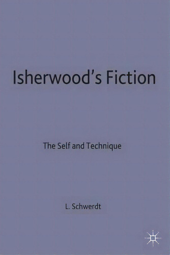 Isherwood's Fiction : The Self And Technique, De Lisa M. Schwerdt. Editorial Palgrave Macmillan, Tapa Dura En Inglés