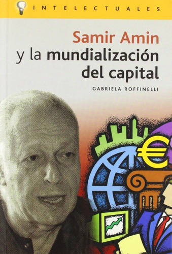 SAMIR AMIN Y LA MUNDIALIZACION DEL CAPITAL, de ROFFINELLI, GABRIELA. Editorial Campo de Ideas en español