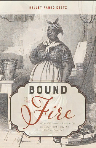 Bound To The Fire : How Virginia's Enslaved Cooks Helped Invent American Cuisine, De Kelley Fanto Deetz. Editorial The University Press Of Kentucky, Tapa Dura En Inglés