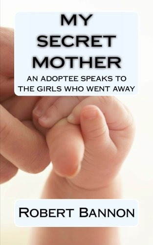 My Secret Mother An Adoptee Speaks To The Girls Who Went Awa