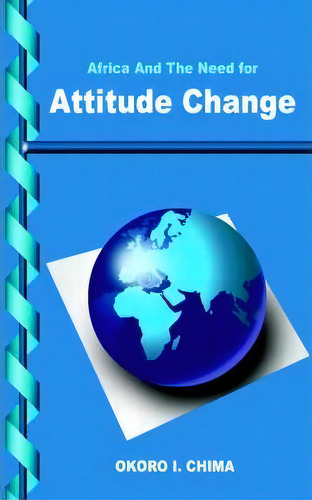 Africa And The Need For Attitude Change, De Okoro I. Chima., Vol. 1. Editorial Authorhouse, Tapa Blanda En Inglés