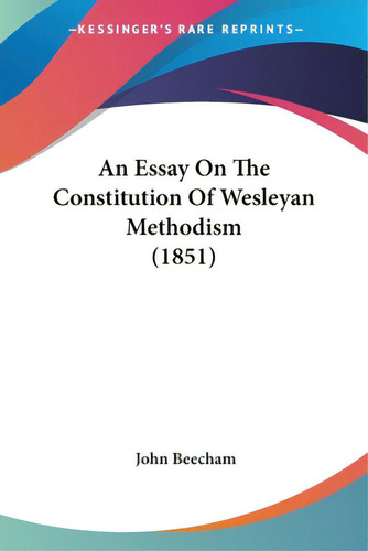 An Essay On The Constitution Of Wesleyan Methodism (1851), De Beecham, John. Editorial Kessinger Pub Llc, Tapa Blanda En Inglés