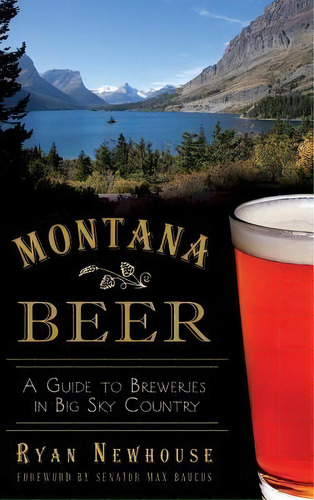 Montana Beer : A Guide To Breweries In Big Sky Country, De Ryan Newhouse. Editorial History Press Library Editions, Tapa Dura En Inglés