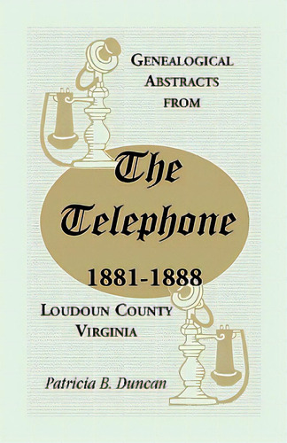 Genealogical Abstracts From The Telephone, 1881-1888, Loudoun County, Virginia, De Duncan, Patricia B.. Editorial Heritage Books Inc, Tapa Blanda En Inglés