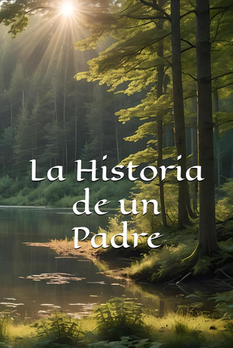 La Historia De Un Padre: Un Libro Para Conocer Mejor A 71hrh