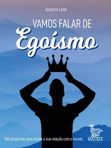 Vamos Falar De Egoísmo: 100 Perguntas Para Mudar A Sua Relação Com O Mundo, De Socorro, Leite. Editora Matrix, Capa Mole Em Português