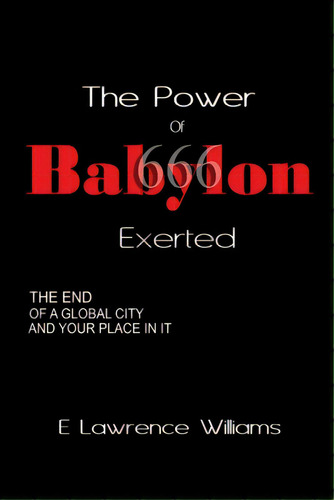 The Power Of Babylon Exerted: The End Of A Global City And Your Place In It, De Williams, E. Lawrence. Editorial Outskirts Pr, Tapa Blanda En Inglés
