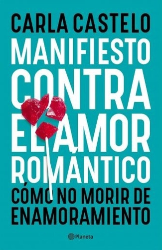 Manifiesto Contra El Amor Romantico - Carla Castelo