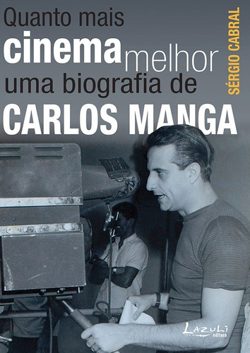 Quanto Mais Cinema Melhor - Uma Biografia De Carlos Manga