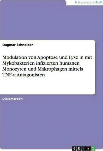 Modulation Von Apoptose Und Lyse In Mit Mykobakterien Infizierten Humanen Monozyten Und Makrophag..., De Dagmar Schneider., Vol. 1. Editorial Grin Publishing, Tapa Blanda En Alemán