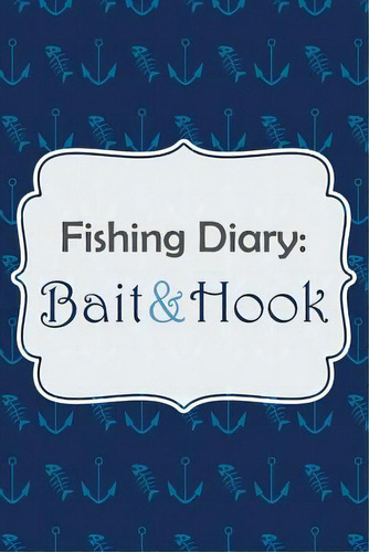 Fishing Diary: Bait & Hook, De Publishing, Chiquita. Editorial Createspace, Tapa Blanda En Inglés