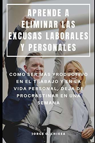 Aprende A Eliminar Las Excusas Laborales Y Personales, De Jorge O Chiesa., Vol. N/a. Editorial Independently Published, Tapa Blanda En Español, 2019