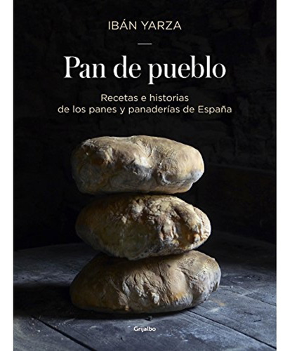 Pan De Pueblo: Recetas E Historias De Los Panes Y Panaderías