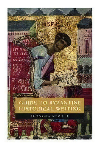 Guide To Byzantine Historical Writing, De Leonora Neville. Editorial Cambridge University Press, Tapa Dura En Inglés