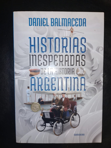 Historias Inesperadas De Historia Argentina Daniel Balmaceda