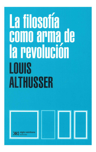 La Filosofía Como Arma De La Revolución, De Louis Althusser. Editorial Siglo Xxi Editores, Tapa Blanda En Español, 2022